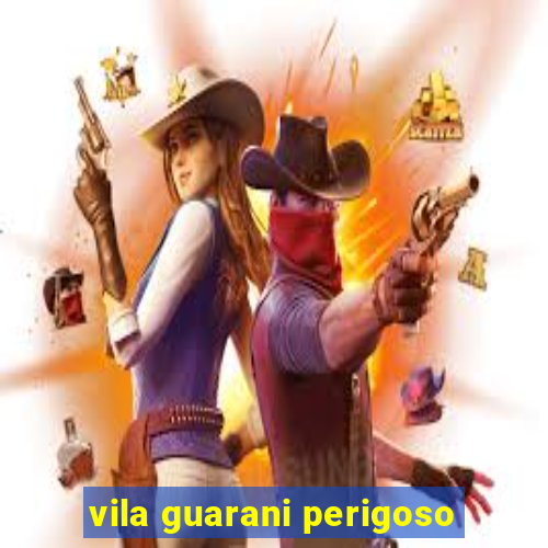 vila guarani perigoso